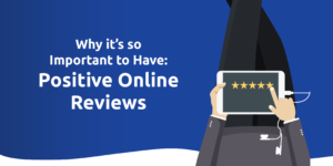 Why It’s So Important to Have Positive Online Reviews