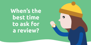 When’s the best time to ask for a review?