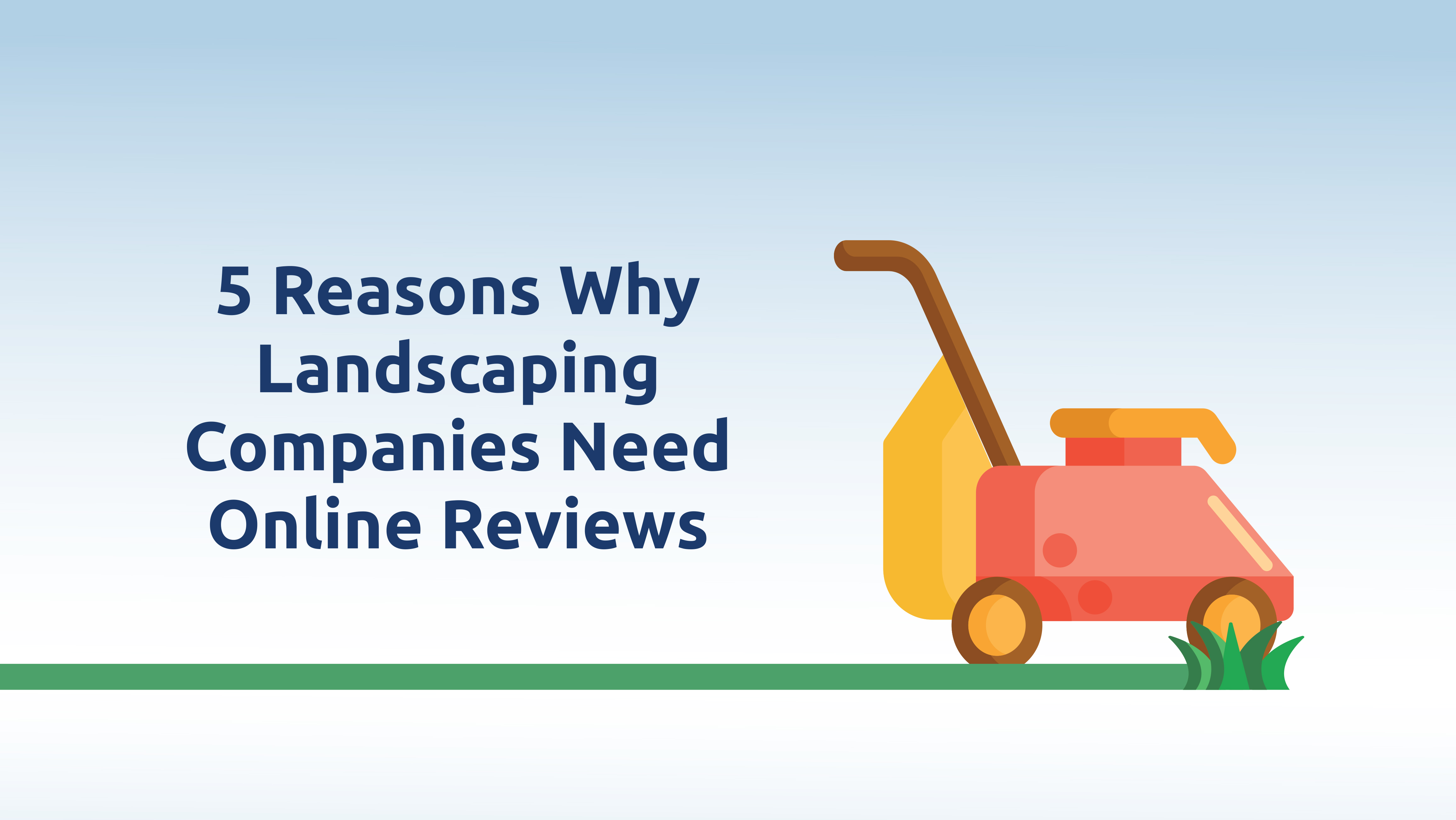 Five Reasons Why Landscaping Companies Need Online Reviews Five Reasons Why Landscaping Companies Need Online Reviews