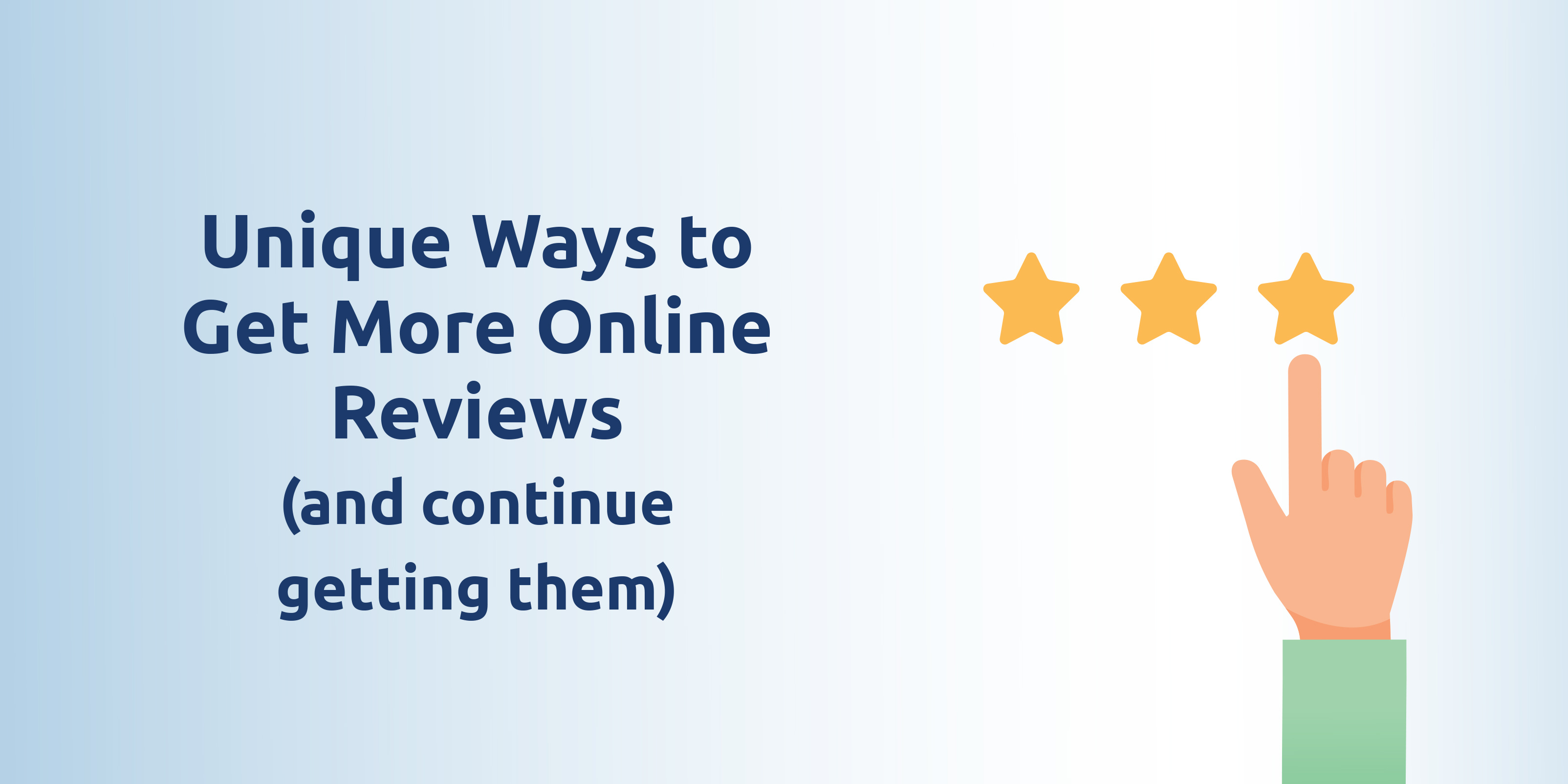 Unique ways to get more online reviews (and continue getting them)