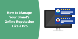 How to Manage Your Brand’s Online Reputation Like a Pro