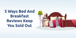 5 Ways Bed and Breakfast Reviews Keep you Sold Out