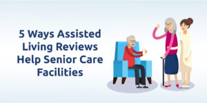 5 Ways Assisted Living Reviews Help Senior Care Facilities