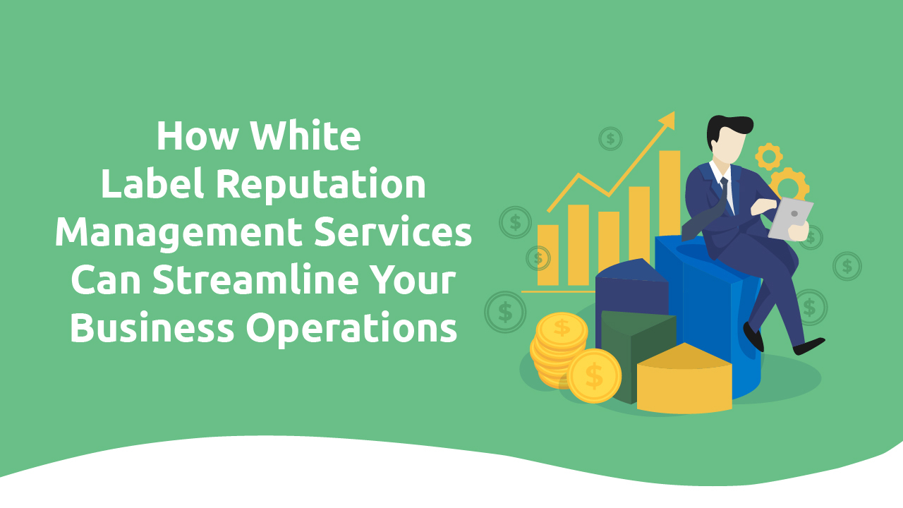 How White Label Reputation Management Services Can Streamline Your Business Operations