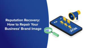 Reputation Recovery: How to Repair Your Business’ Brand Image