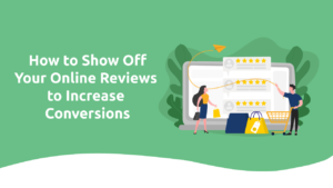 Why Showing Off Your Online Reviews Can Increase Conversions