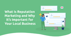 What Is Reputation Marketing and Why It’s Important for Your Local Business