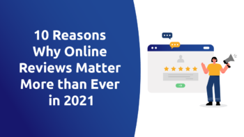 10 Reasons Why Online Reviews Matter More than Ever in 2021