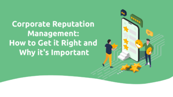 Corporate Reputation Management: How To Get It Right and Why It’s Important