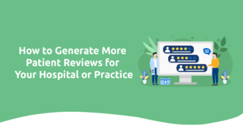 How To Generate More Patient Reviews for Your Hospital or Practice