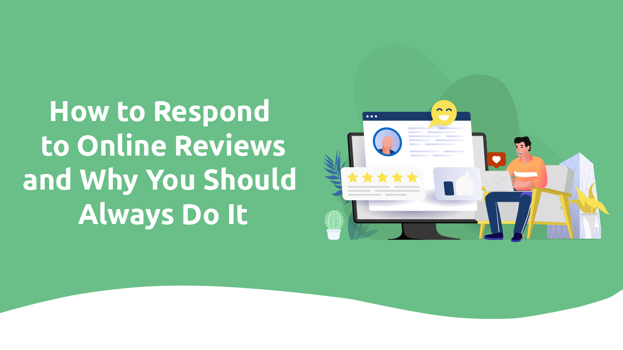 How To Respond to Online Reviews and Why You Should ALWAYS Do It How To Respond to Online Reviews and Why You Should ALWAYS Do It