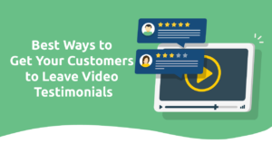 Best Ways To Get Your Customers To Leave Video Testimonials
