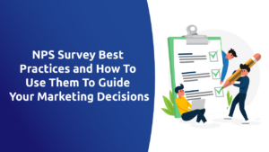 NPS Survey Best Practices and How To Use Them To Guide Your Marketing Decisions