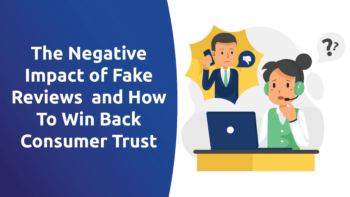The Negative Impact of Fake Reviews and How To Win Back Consumer Trust