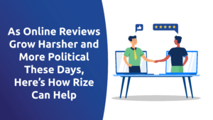As Online Reviews Grow Harsher and More Political These Days, Here’s How Rize Can Help