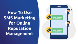 How To Use SMS Marketing for Online Reputation Management
