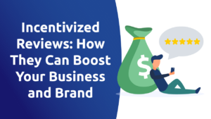 Incentivized Reviews: How They Can Boost Your Business and Brand