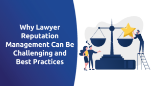 Why Lawyer Reputation Management Can Be Challenging and Best Practices