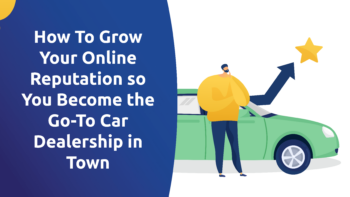 How To Grow Your Online Reputation so You Become the Go-To Car Dealership in Town