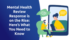 Mental Health Review Response Is on the Rise: Here’s What You Need To Know
