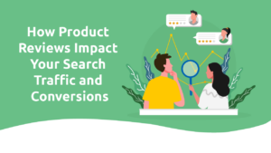 How Product Reviews Impact Your Search Traffic and Conversions