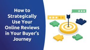 How To Strategically Use Your Online Reviews in Your Buyer’s Journey