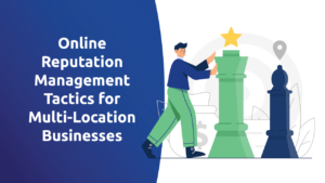 Online Reputation Management Tactics for Multi-Location Businesses