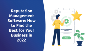 Reputation Management Software: How To Find the Best for Your Business in 2022