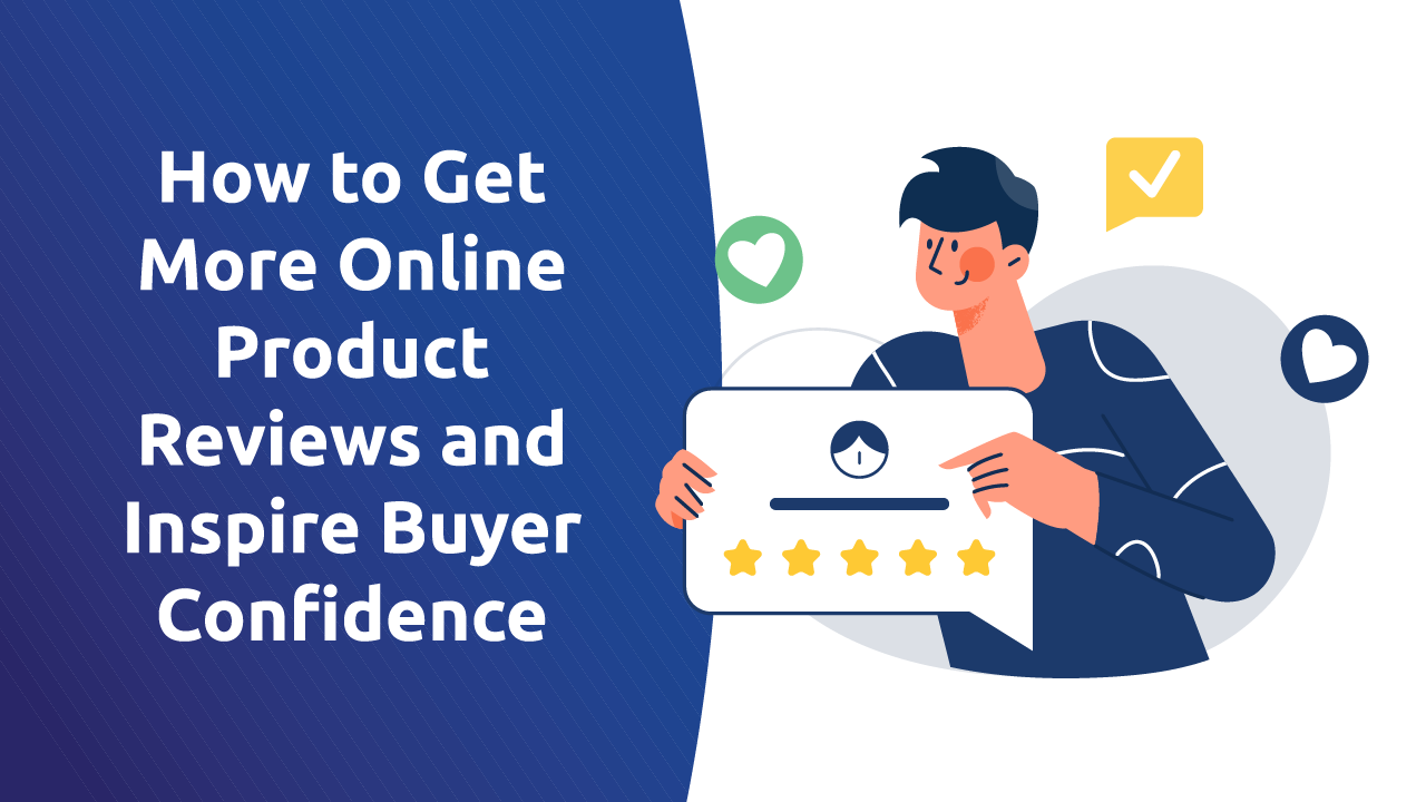 How To Generate More Online Product Reviews and Boost Consumer Confidence