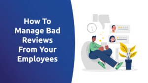 How To Manage Bad Reviews From Your Employees