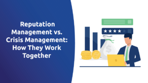Reputation Management vs. Crisis Management: How They Work Together