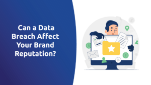 Can a Data Breach Affect Your Brand Reputation?