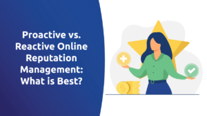 Proactive vs. Reactive Online Reputation Management: What Is Best?