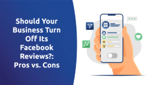 Should Your Business Turn Off Its Facebook Reviews? Pros vs. Cons