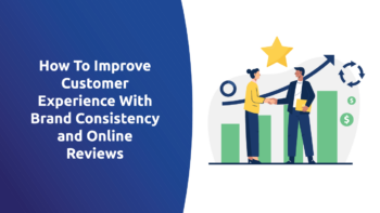 How To Improve Customer Experience With Brand Consistency and Online Reviews