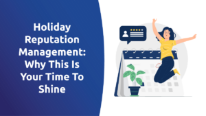 Holiday Reputation Management: Why This Is Your Time To Shine