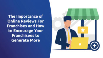 The Importance of Online Reviews for Franchises and How To Encourage Your Franchisees To Generate More
