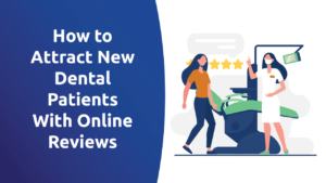 How To Attract New Dental Patients With Online Reviews
