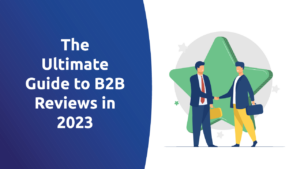 The Ultimate Guide to B2B Reviews in 2023