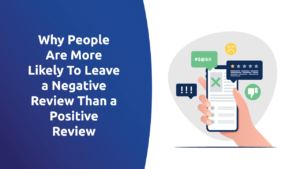 Why People Are More Likely To Leave a Negative Review Than a Positive Review