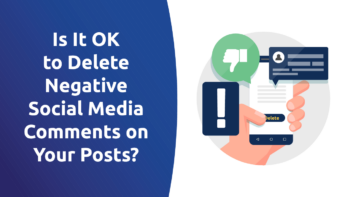 Is It OK To Delete Negative Social Media Comments on Your Posts?