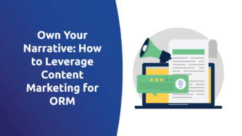 Own Your Narrative: How To Leverage Content Marketing for ORM