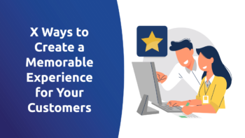 Proven Ways To Create a Memorable Experience for Your Customers