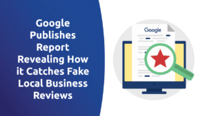 Google Publishes Report Revealing How It Catches Fake Local Business Reviews