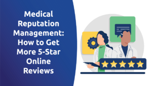 Medical Reputation Management: How To Get More 5-Star Online Reviews