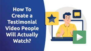 How To Create a Testimonial Video People Will Actually Watch