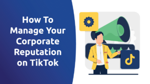 How To Manage Your Corporate Reputation on TikTok