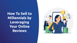 How To Sell to Millennials by Leveraging Your Online Reviews