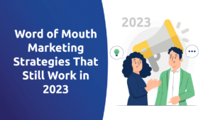 Word of Mouth Marketing Strategies That Still Work in 2023