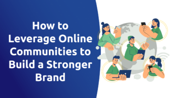 How To Leverage Online Communities To Build a Stronger Brand